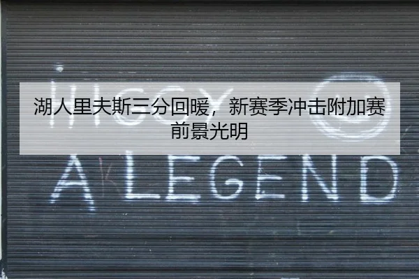 湖人里夫斯三分回暖，新赛季冲击附加赛前景光明